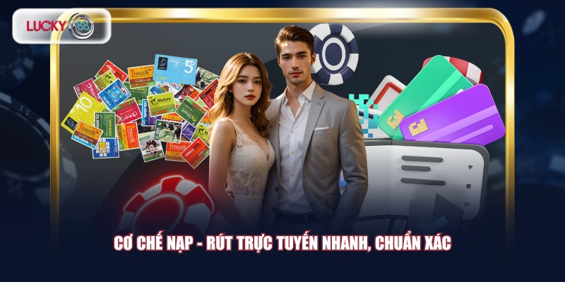 Cơ chế nạp - rút trực tuyến nhanh, chuẩn xác