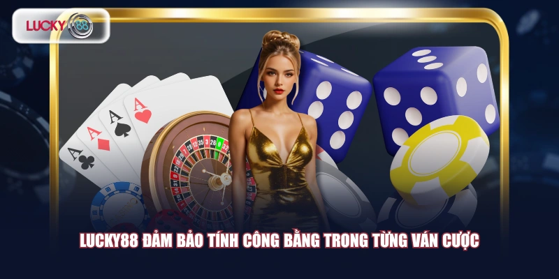 LUCKY88 đảm bảo tính công bằng trong từng ván cược